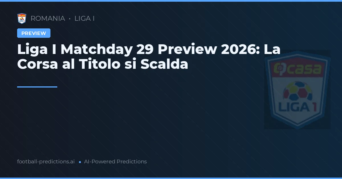 Liga I Matchday 29 Preview 2026: La Corsa al Titolo si Scalda