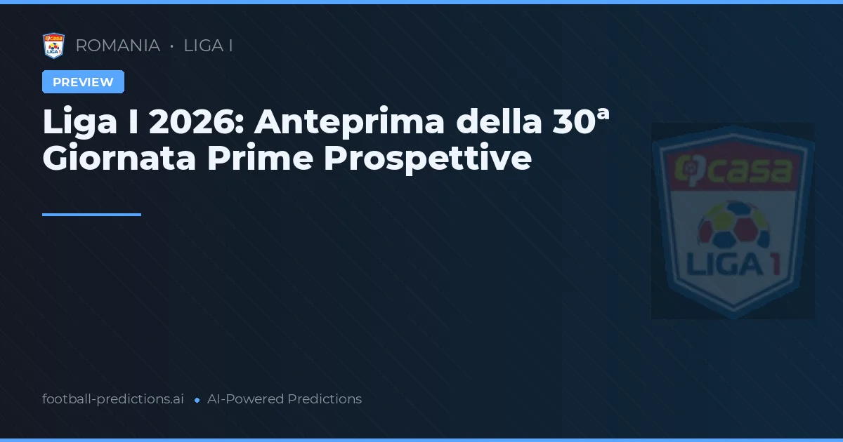 Liga I 2026: Anteprima della 30ª Giornata Prime Prospettive