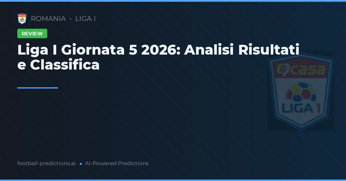 Liga I Giornata 5 2026: Analisi Risultati e Classifica