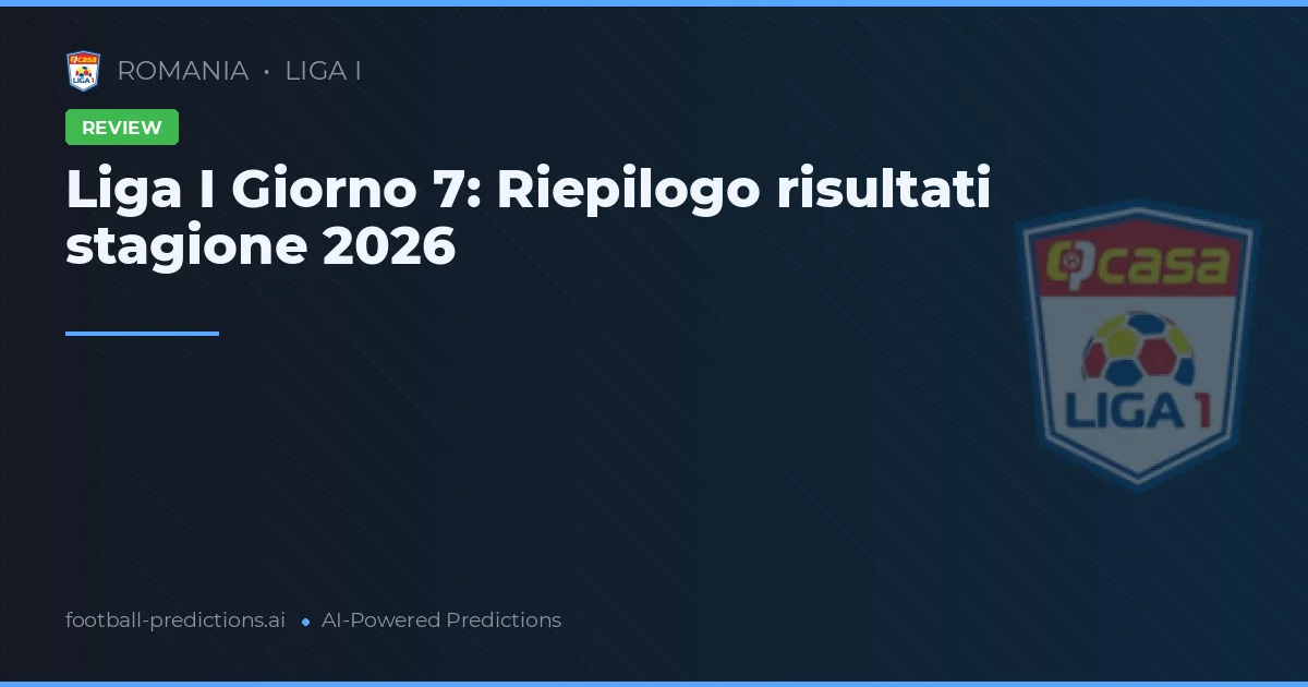 Liga I Giorno 7: Riepilogo risultati stagione 2026