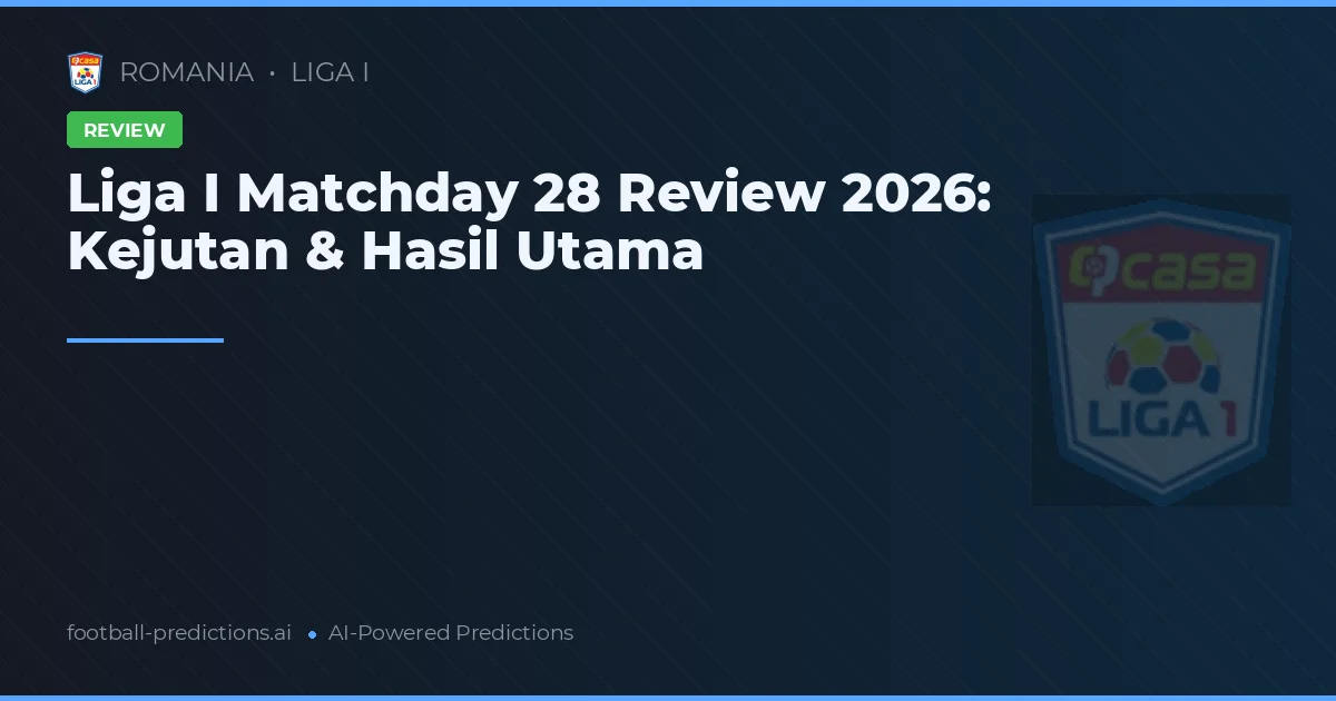 Liga I Matchday 28 Review 2026: Kejutan & Hasil Utama