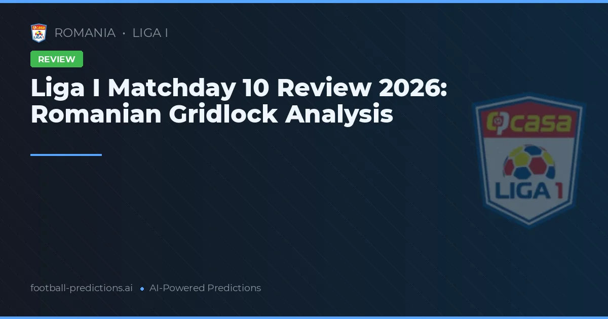 Liga I Matchday 10 Review 2026: Romanian Gridlock Analysis