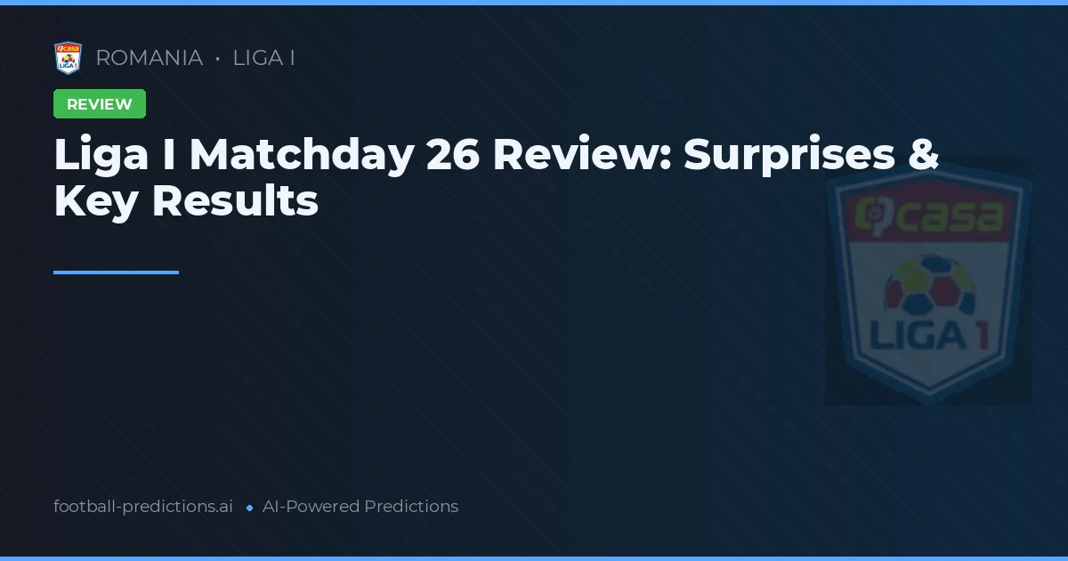 Liga I Matchday 26 Review: Surprises & Key Results