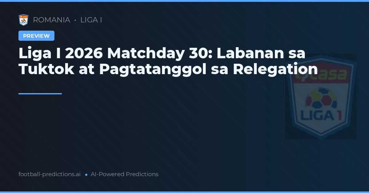 Liga I 2026 Matchday 30: Labanan sa Tuktok at Pagtatanggol sa Relegation