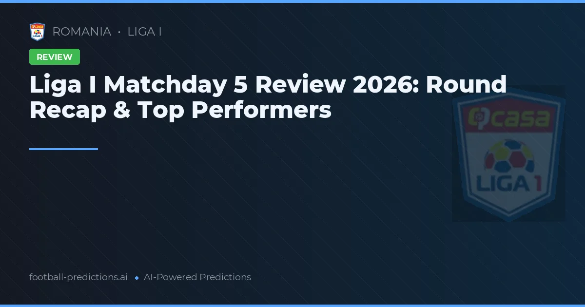 Liga I Matchday 5 Review 2026: Round Recap & Top Performers