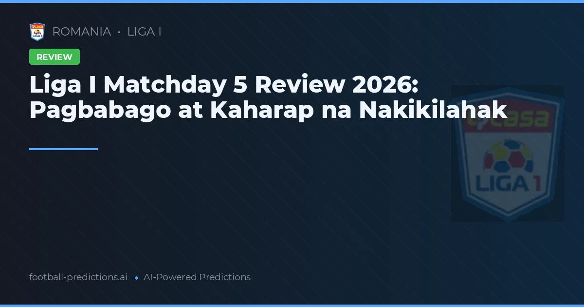Liga I Matchday 5 Review 2026: Pagbabago at Kaharap na Nakikilahak