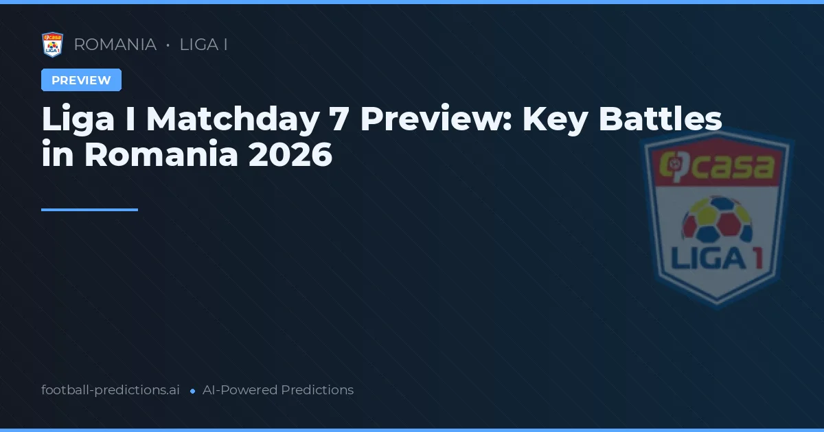 Liga I Matchday 7 Preview: Key Battles in Romania 2026