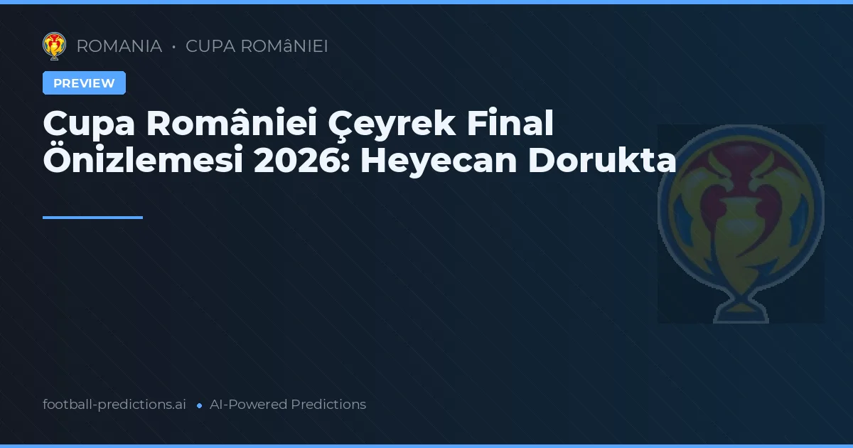 Cupa României Çeyrek Final Önizlemesi 2026: Heyecan Dorukta