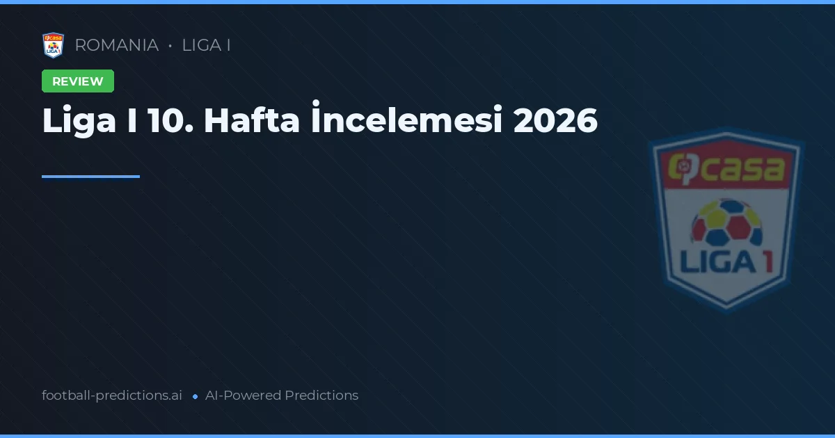 Liga I 10. Hafta İncelemesi 2026