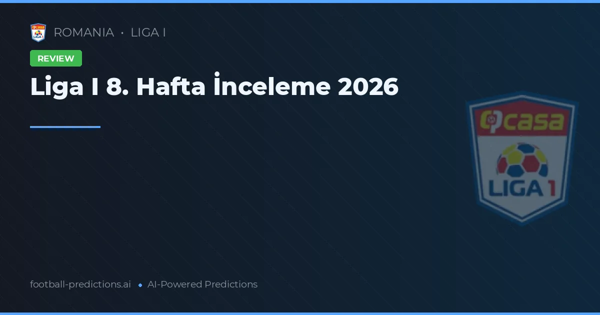 Liga I 8. Hafta İnceleme 2026