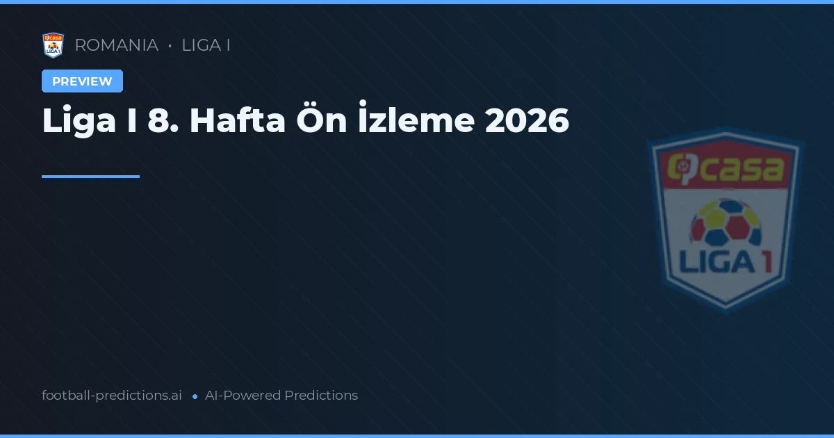 Liga I 8. Hafta Ön İzleme 2026