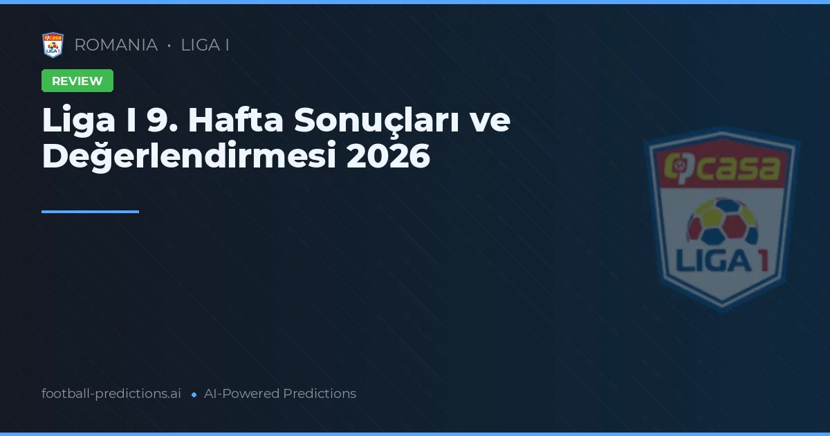 Liga I 9. Hafta Sonuçları ve Değerlendirmesi 2026