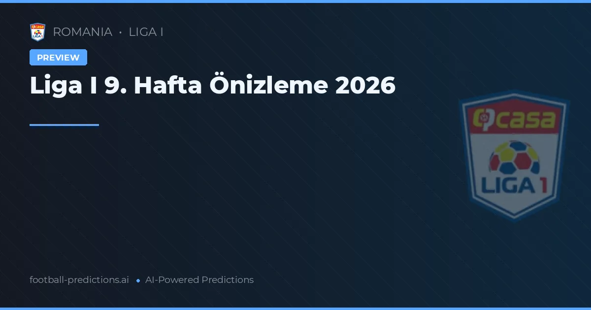 Liga I 9. Hafta Önizleme 2026
