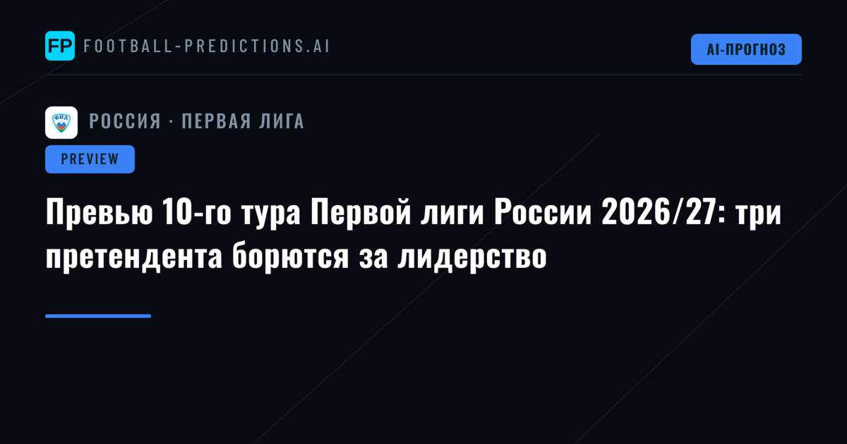 Превью 10-го тура Первой лиги России 2026/27: три претендента борются за лидерство