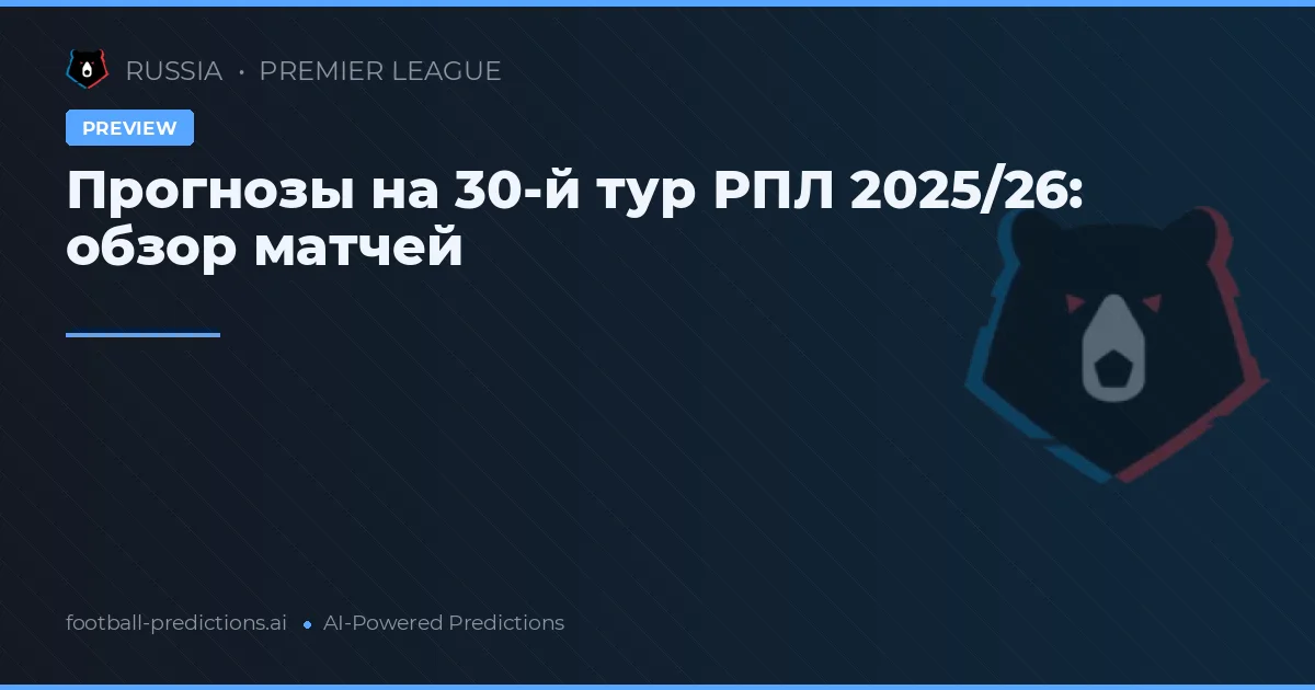 Прогнозы на 30-й тур РПЛ 2025/26: обзор матчей