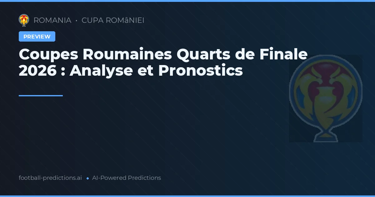 Coupes Roumaines Quarts de Finale 2026 : Analyse et Pronostics