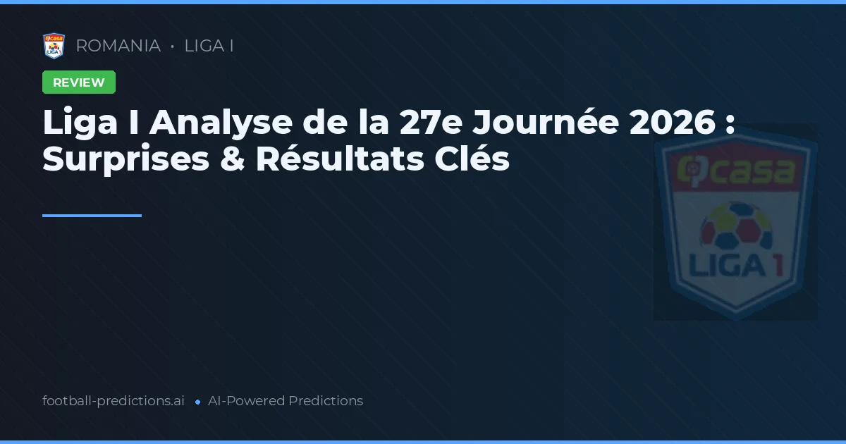 Liga I Analyse de la 27e Journée 2026 : Surprises & Résultats Clés