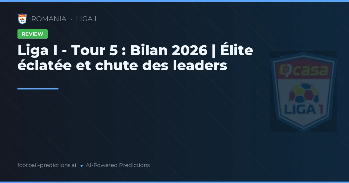 Liga I - Tour 5 : Bilan 2026 | Élite éclatée et chute des leaders