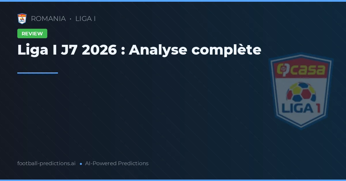 Liga I J7 2026 : Analyse complète