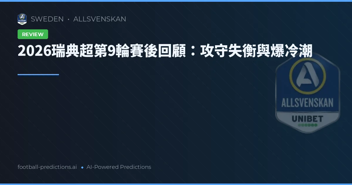 2026瑞典超第9輪賽後回顧：攻守失衡與爆冷潮