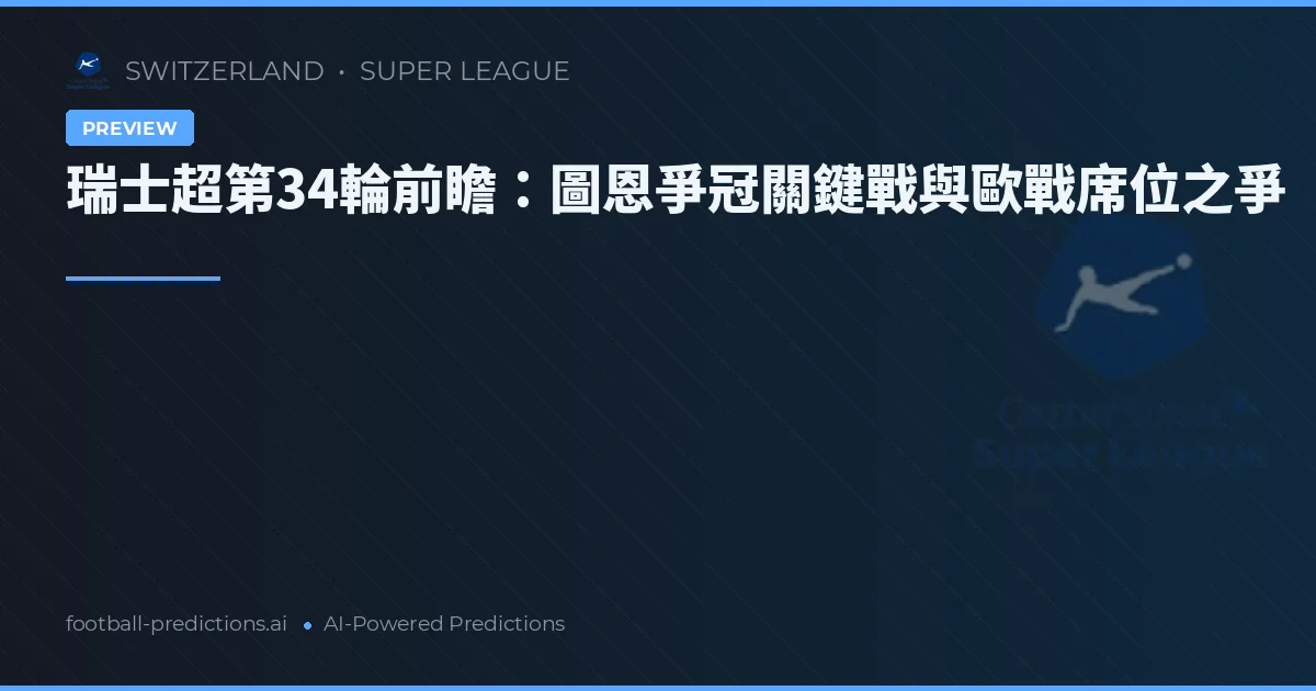 瑞士超第34輪前瞻：圖恩爭冠關鍵戰與歐戰席位之爭