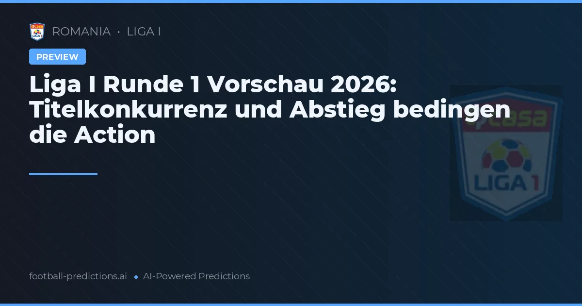 Liga I Runde 1 Vorschau 2026: Titelkonkurrenz und Abstieg bedingen die Action