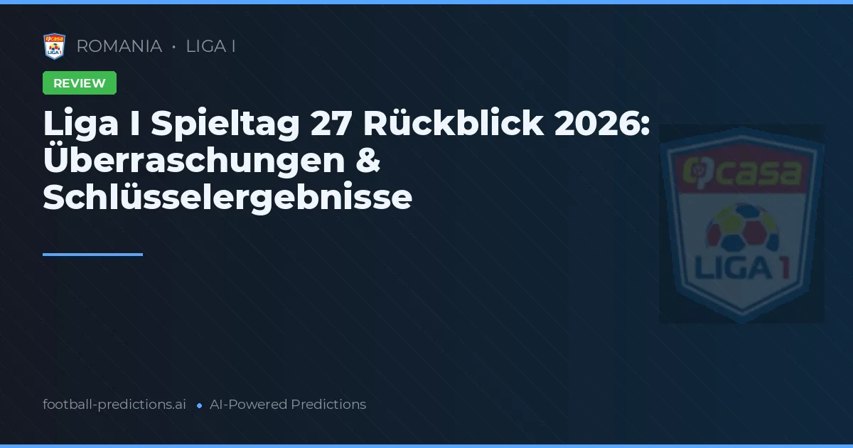 Liga I Spieltag 27 Rückblick 2026: Überraschungen & Schlüsselergebnisse