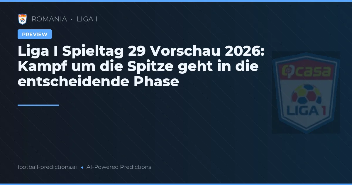 Liga I Spieltag 29 Vorschau 2026: Kampf um die Spitze geht in die entscheidende Phase