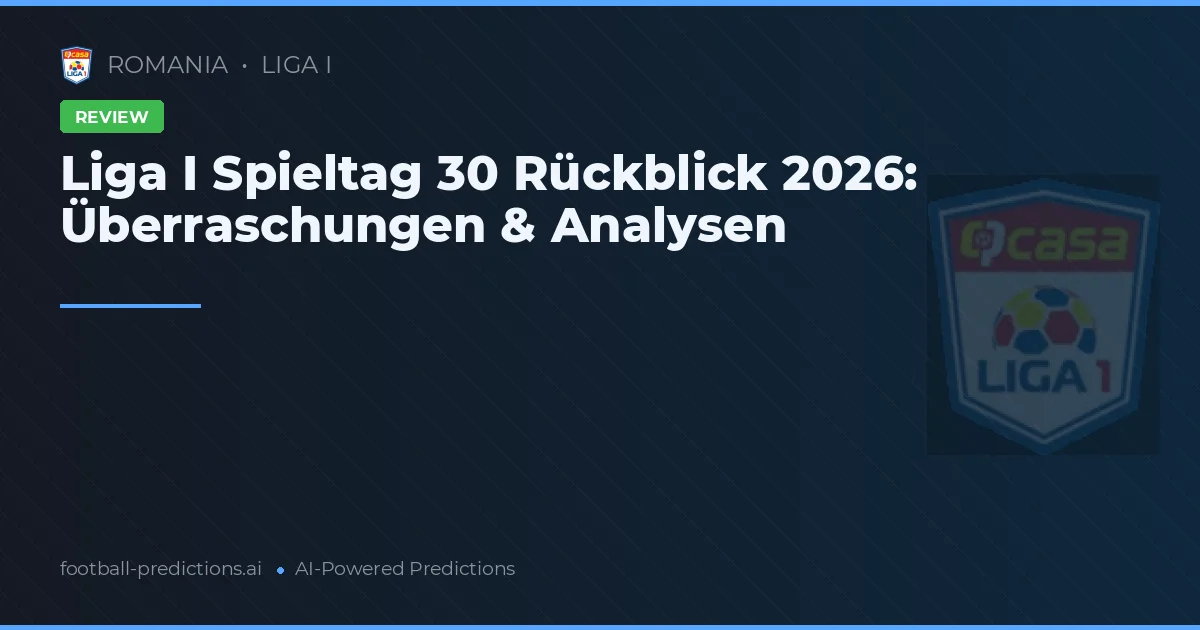 Liga I Spieltag 30 Rückblick 2026: Überraschungen & Analysen