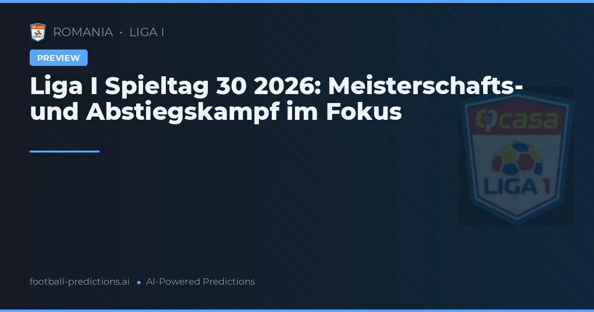 Liga I Spieltag 30 2026: Meisterschafts- und Abstiegskampf im Fokus