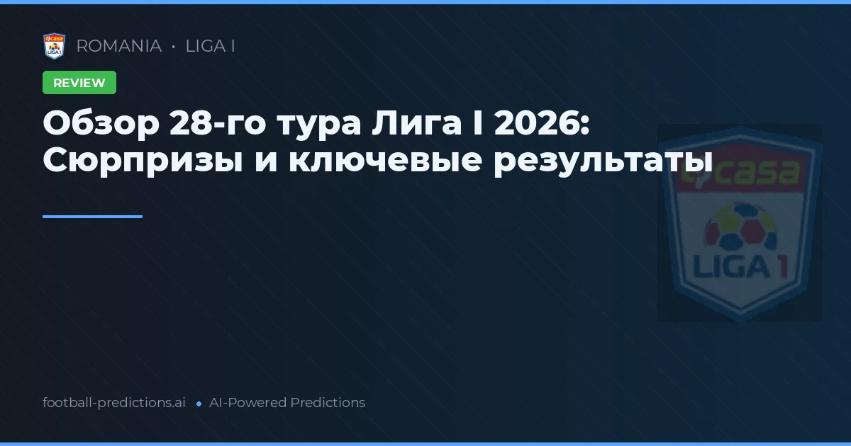 Обзор 28-го тура Лига I 2026: Сюрпризы и ключевые результаты