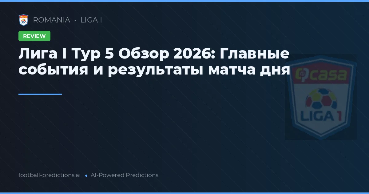 Лига I Тур 5 Обзор 2026: Главные события и результаты матча дня