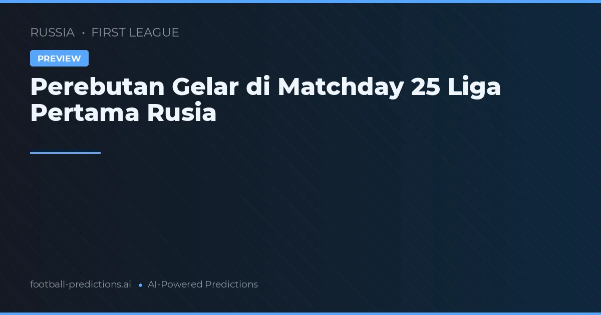 Perebutan Gelar di Matchday 25 Liga Pertama Rusia