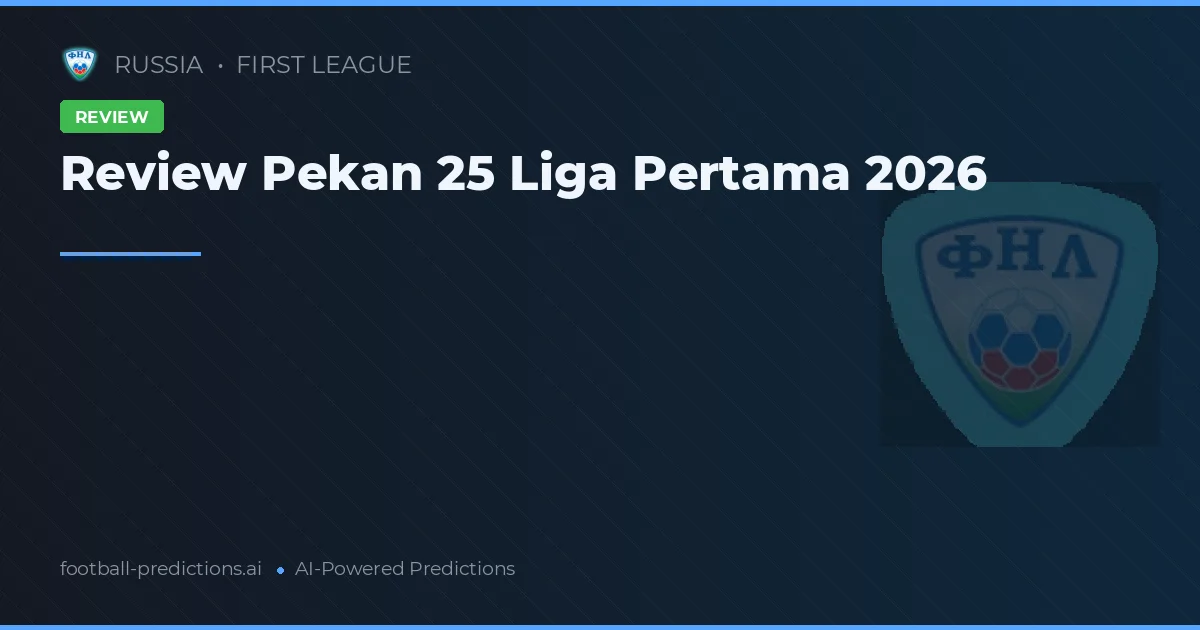 Review Pekan 25 Liga Pertama 2026