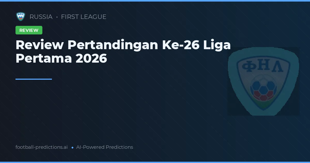 Review Pertandingan Ke-26 Liga Pertama 2026