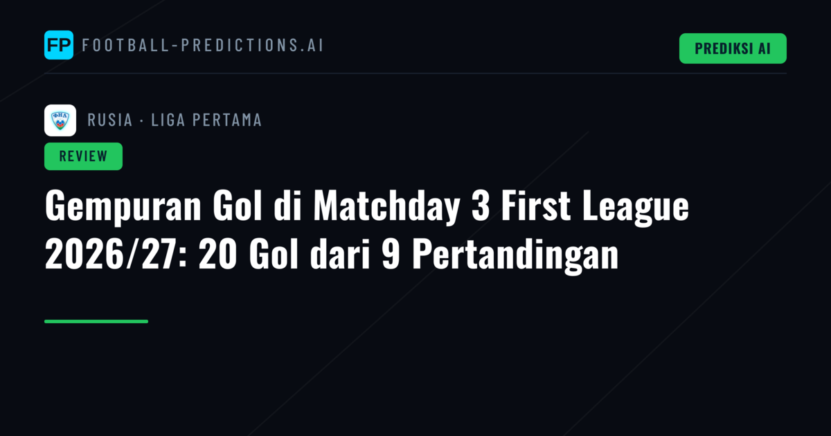 Gempuran Gol di Matchday 3 First League 2026/27: 20 Gol dari 9 Pertandingan