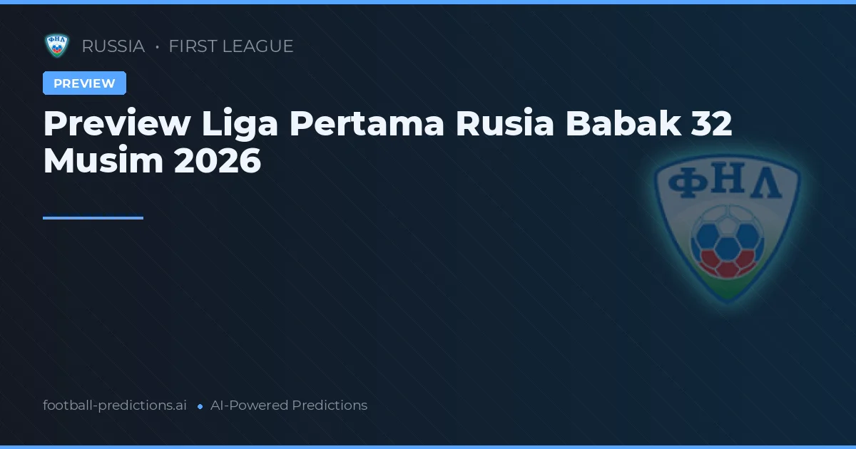Preview Liga Pertama Rusia Babak 32 Musim 2026