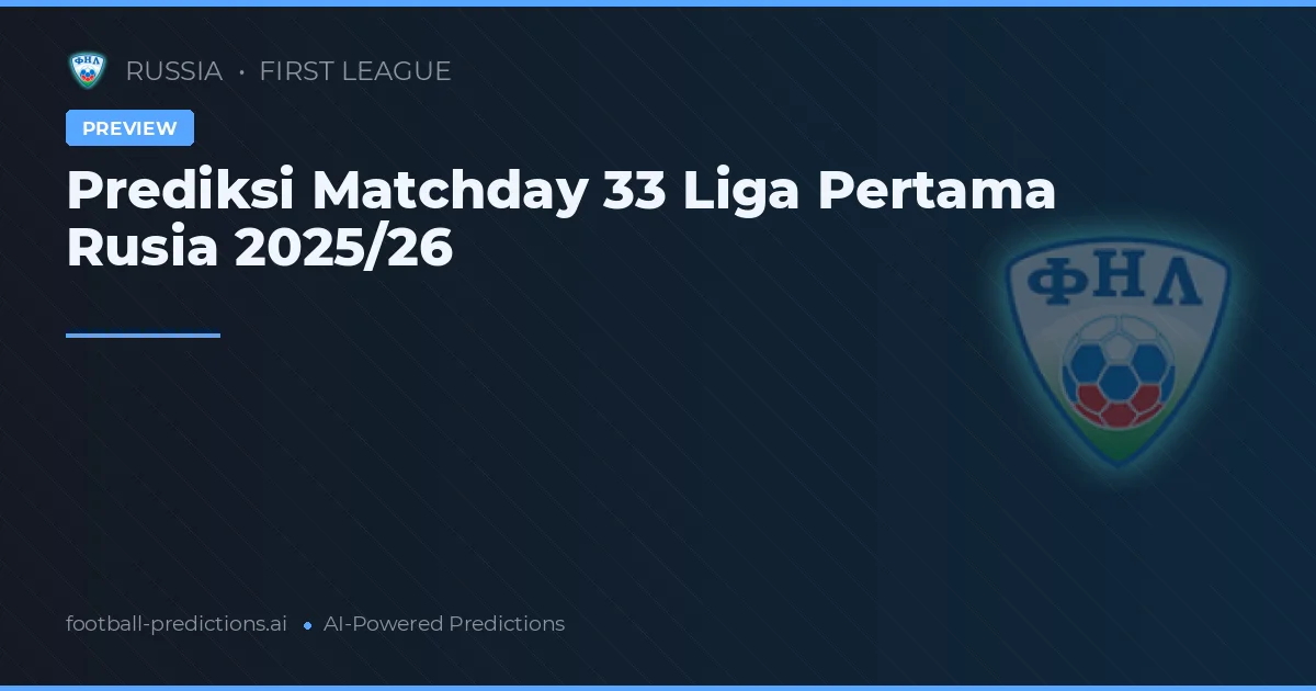 Prediksi Matchday 33 Liga Pertama Rusia 2025/26