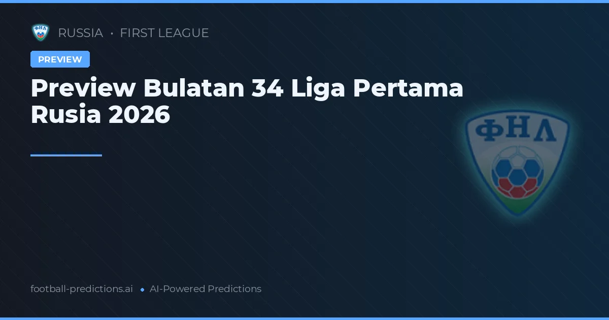 Preview Bulatan 34 Liga Pertama Rusia 2026