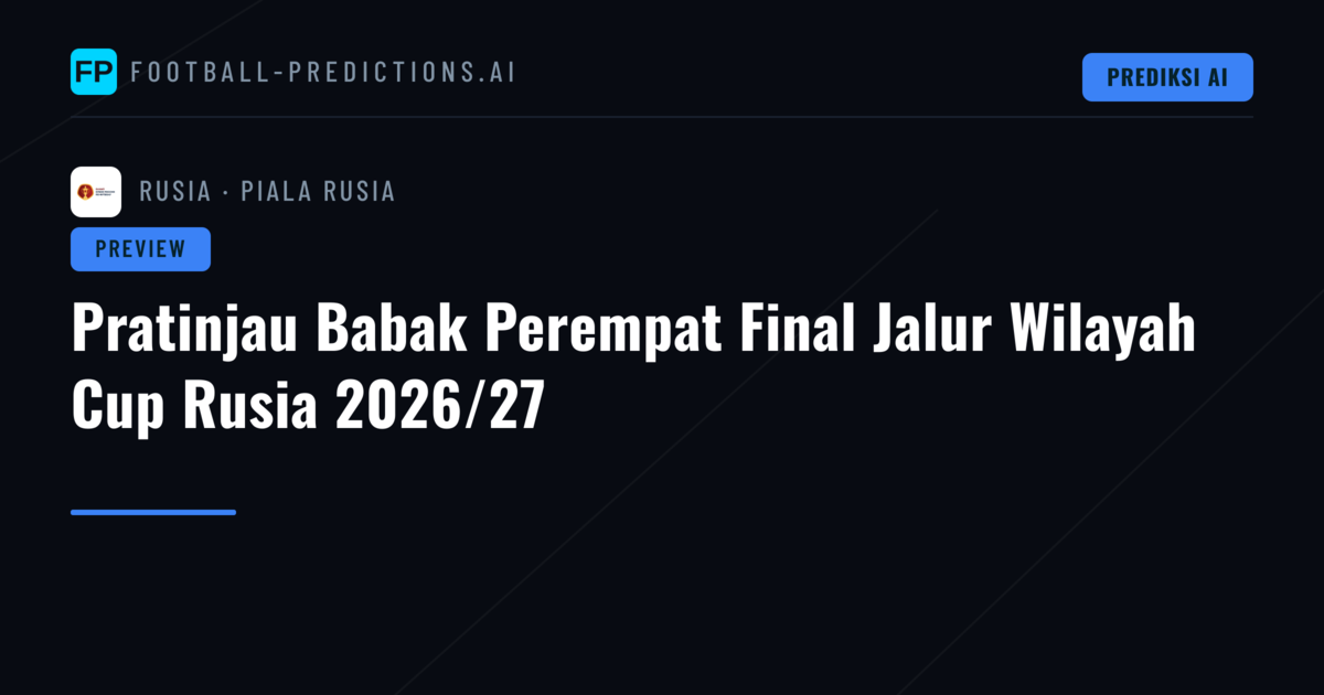 Pratinjau Babak Perempat Final Jalur Wilayah Cup Rusia 2026/27