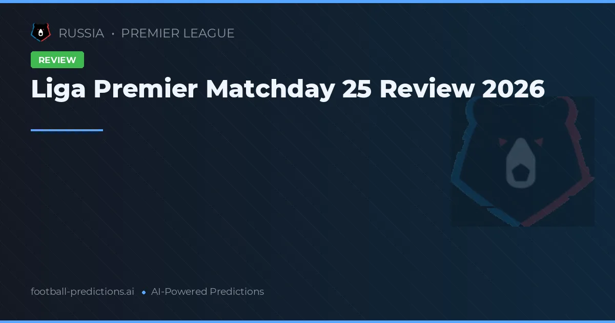 Liga Premier Matchday 25 Review 2026