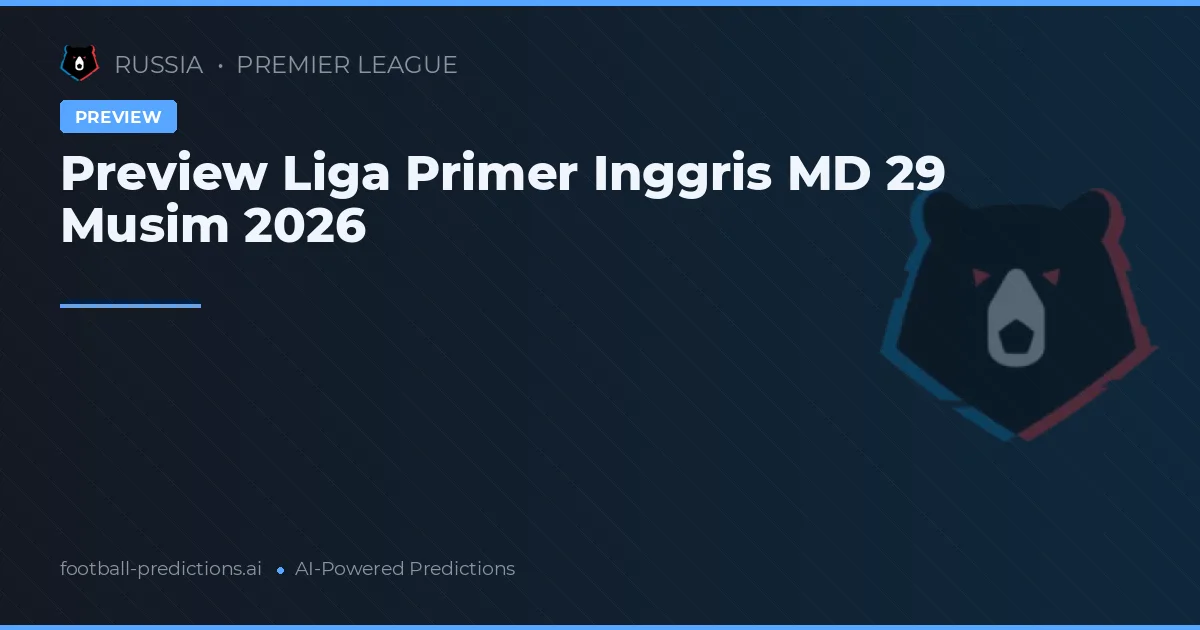 Preview Liga Primer Inggris MD 29 Musim 2026