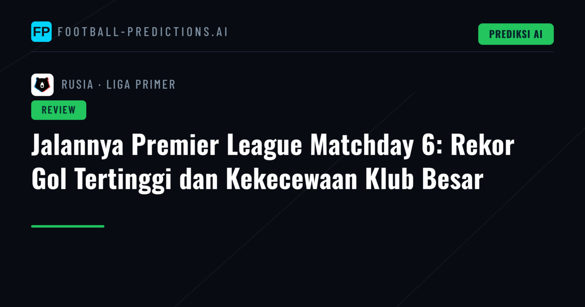 Jalannya Premier League Matchday 6: Rekor Gol Tertinggi dan Kekecewaan Klub Besar