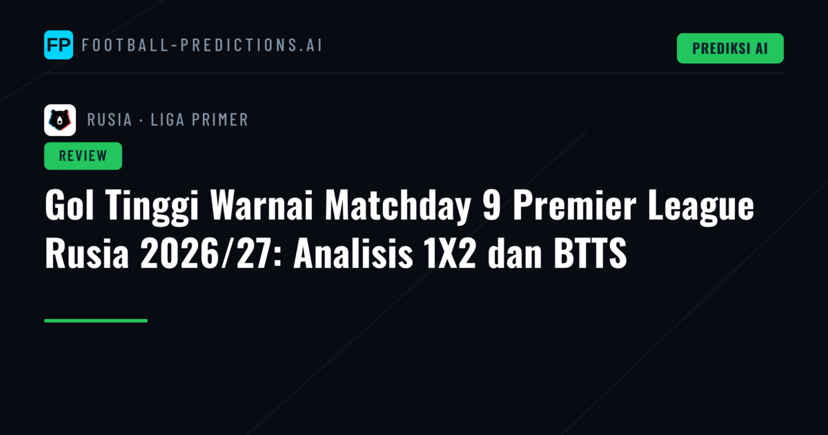 Gol Tinggi Warnai Matchday 9 Premier League Rusia 2026/27: Analisis 1X2 dan BTTS