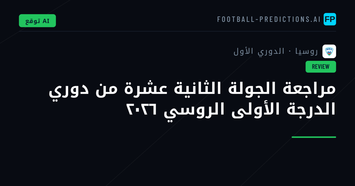 مراجعة الجولة الثانية عشرة من دوري الدرجة الأولى الروسي ٢٠٢٦