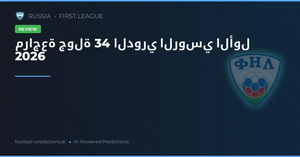 مراجعة جولة 34 الدوري الروسي الأول 2026