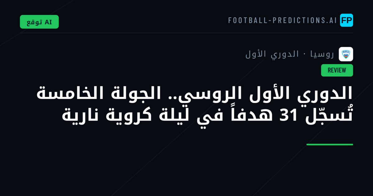 الدوري الأول الروسي.. الجولة الخامسة تُسجّل 31 هدفاً في ليلة كروية نارية
