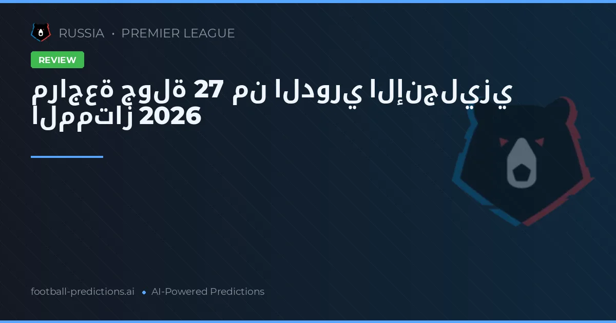 مراجعة جولة 27 من الدوري الإنجليزي الممتاز 2026
