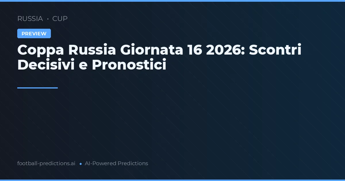 Coppa Russia Giornata 16 2026: Scontri Decisivi e Pronostici