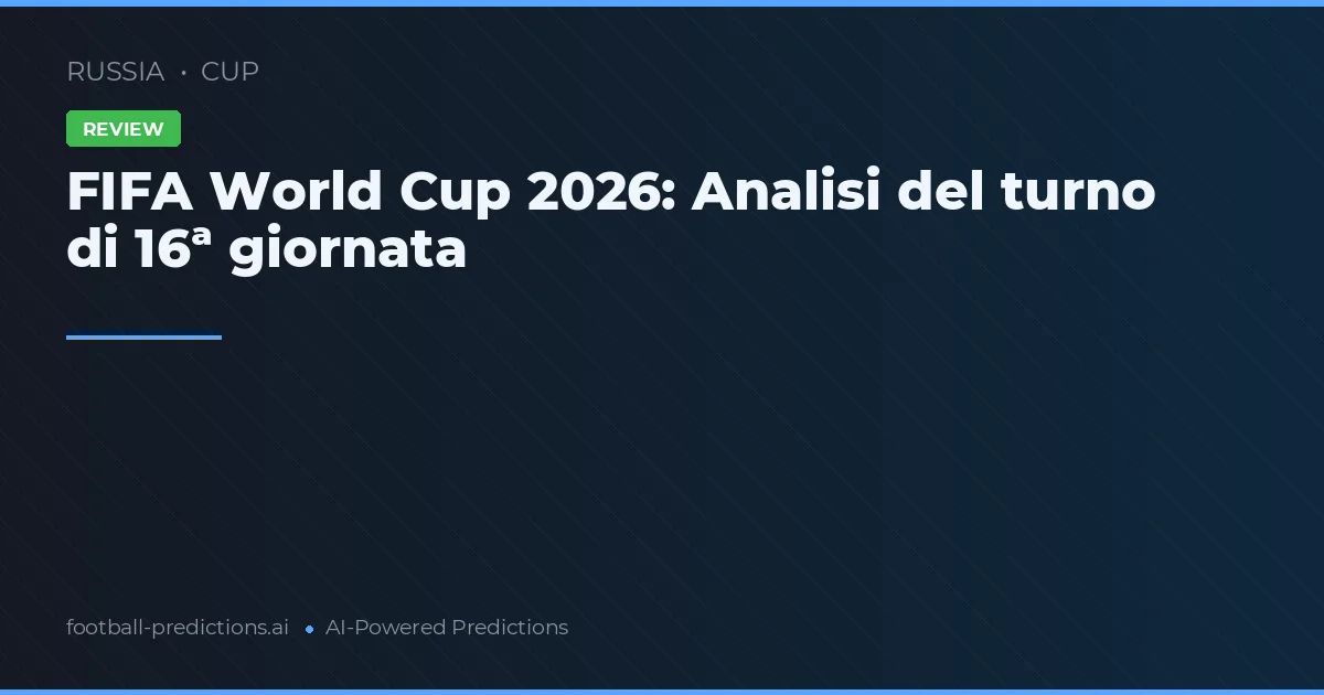 FIFA World Cup 2026: Analisi del turno di 16ª giornata